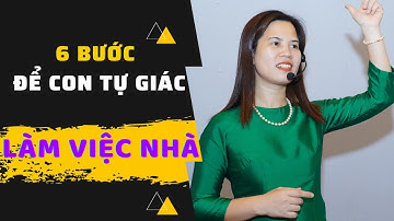 6 Bước đơn giản để con TỰ GIÁC làm việc nhà | Nguyễn Thị Lanh