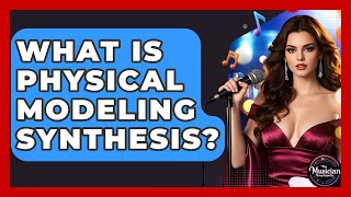 What Is Physical Modeling Synthesis? - The Musician Encyclopedia