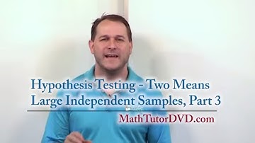 Lesson 3 - Hypothesis Testing - Two Means - Large Independent Samples, Part 3