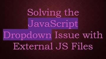 Solving the JavaScript Dropdown Issue with External JS Files