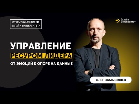 Управление ресурсом лидера: от эмоций к опоре на данные | Открытый лекторий билайн университета