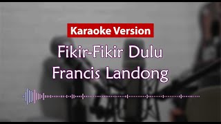 Karaoke Version - Fikir-Fikir Dulu (Francis Landong)