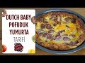 Dutch Baby Nasıl Yapılır? | Pofuduk Sosisli Yumurta Tarifi