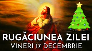 Rugăciunea Zilei Vineri 17 Decembrie 2021 🙏 Rugăciune Scurtă Pentru O Zi Binecuvântată