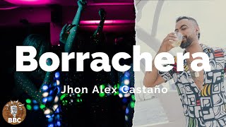 JHON ALEX CASTAÑO - BORRACHERA - Letra / Lyric