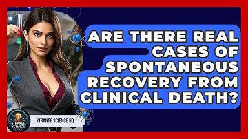 Are There Real Cases Of Spontaneous Recovery From Clinical Death? - Strange Science HQ