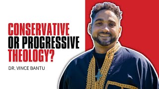 Conservative or Progressive Theology? | Dr. Vince Bantu