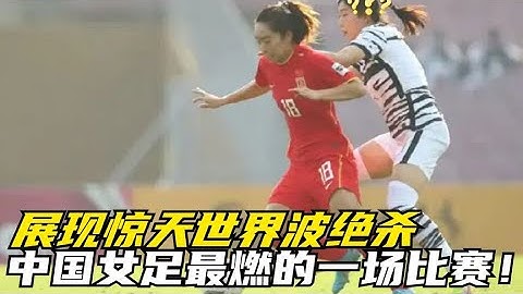 中國女足最燃的一場比賽!展現驚天世界波絕殺,對方門將徹底被打懵 - 天天要聞