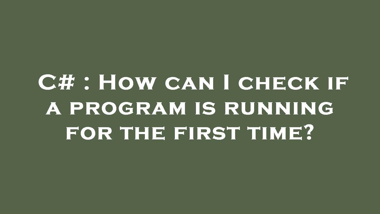 C# : How can I check if a program is running for the first time? - YouTube