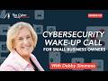 Cybersecurity Wake-Up Call for Small Business Owners | Debby Simmons Shares Her Story