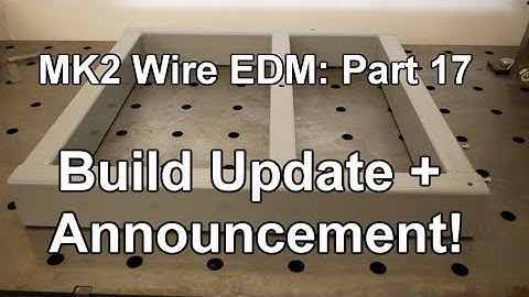 Wire-EDM Machine, MK2 Redesign: Part 17, Update & Announcement