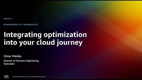 AWS re:Invent 2022 - Integrating optimization into your cloud journey (PRT311)