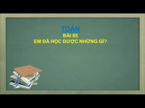 Toán 4 - Tuần 27 - Bài 85: Em đã học được những gì ?