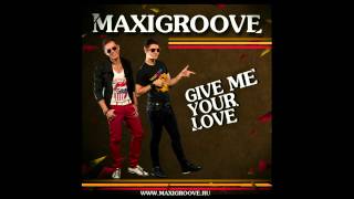 MaxiGroove - Give Me Your Love