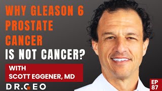 Why Gleason 6 Prostate Cancer is Not Cancer with Dr  Scott Eggener EP  87