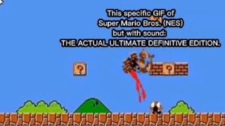 This specific GIF of Super Mario Bros. (NES) but with sound: THE ACTUAL ULTIMATE DEFINITIVE EDITION.
