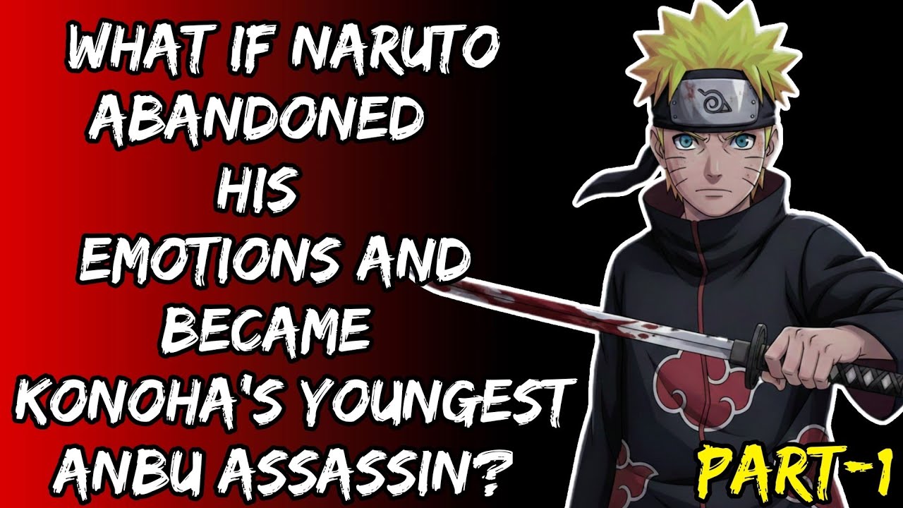 What If Naruto Abandoned His Emotions And Became Konoha's Youngest Anbu Assassin? Part/1