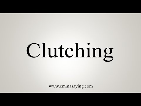 How To Say Clutching 