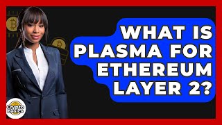 What Is Plasma For Ethereum Layer 2? - Cryptobasics360