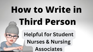 How to Write in Third Person with Example Narrative for Student Nurses & Trainee Nursing Associates