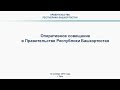 Оперативное совещание в Правительстве Республики Башкортостан: прямая трансляция 14 октября 2019 год