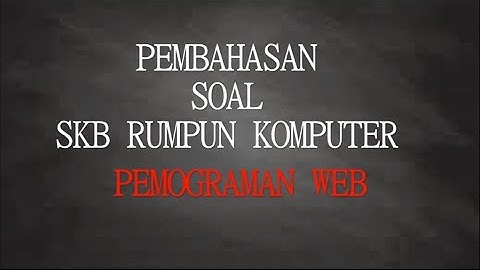 Pembahasan Soal SKB Rumpun Komputer Pemograman WEB