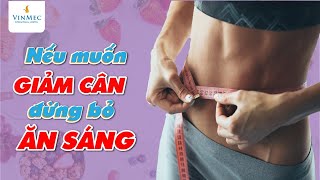 Nếu muốn giảm cân, đừng bỏ ăn sáng - Đây là lý do