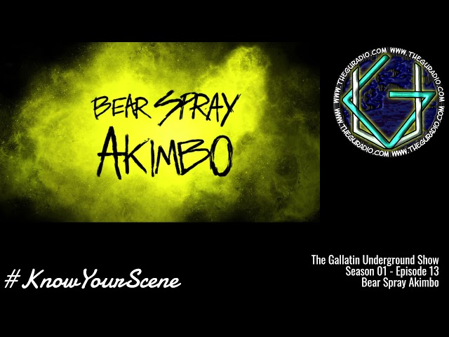 The Gallatin Underground Show - Bear Spray Akimbo