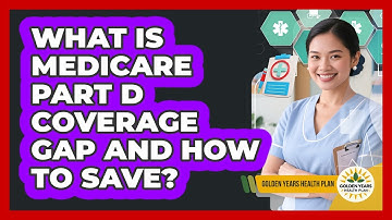 What Is Medicare Part D Coverage Gap And How To Save? - Golden Years Health Plan