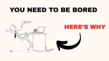 You Need To Be BORED. Here