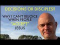 DECISIONS OR DISCIPLES - WHY I CAN'T REJOICE WHEN PEOPLE “ACCEPT” JESUS