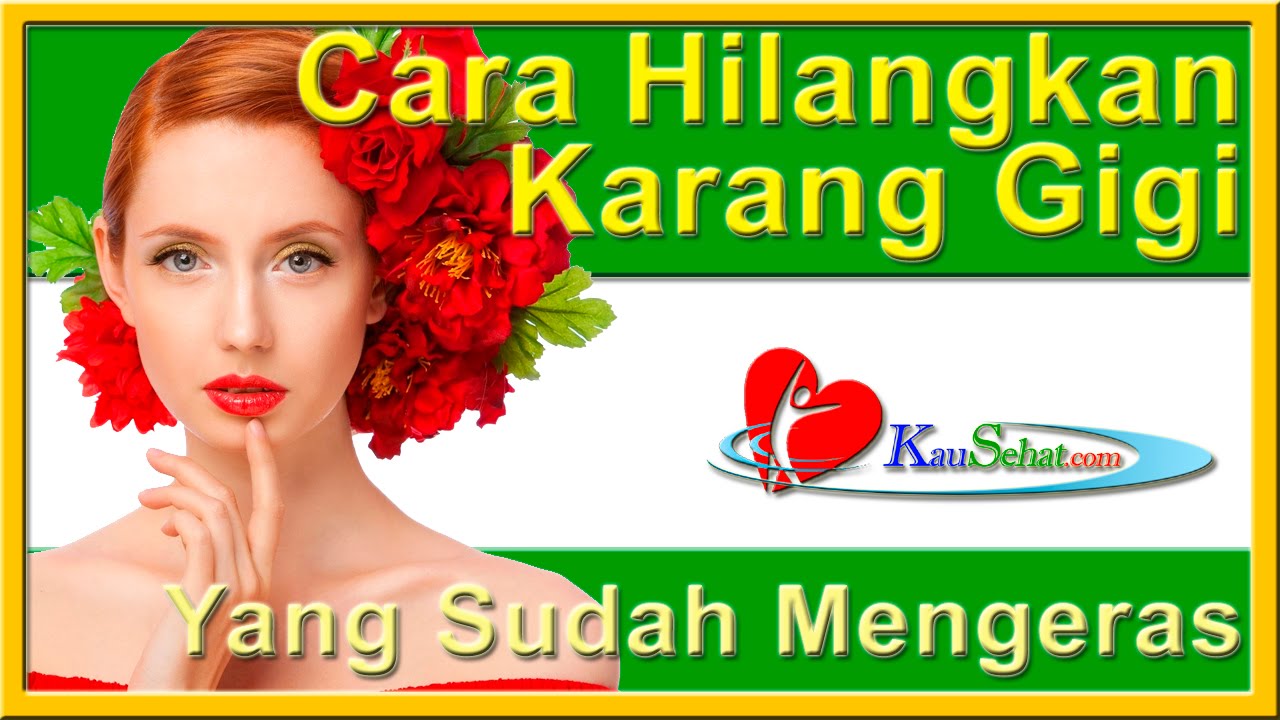 Cara Menghilangkan Karang Gigi Yang Sudah Mengeras - PeRAWATan