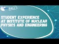 Student experience at Institute of Nuclear Physics and Engineering