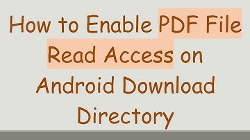 How to Enable PDF File Read Access on Android Download Directory