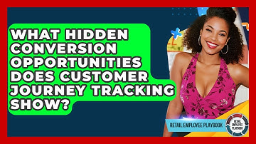 What Hidden Conversion Opportunities Does Customer Journey Tracking Show? - Retail Employee Playbook