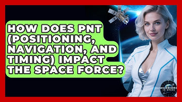 How Does PNT (Positioning, Navigation, And Timing) Impact The Space Force? - Warriors In Space