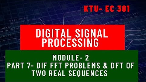 Digital signal processing Module 2 Part 7 DIF FFT Problems & DFT of two real sequences