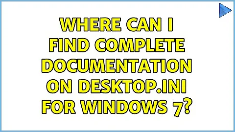 Where can I find complete documentation on desktop.ini for Windows 7? (2 Solutions!!)