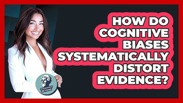 How Do Cognitive Biases Systematically Distort Evidence? - Philosophy Beyond