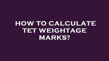 How to calculate tet weightage marks?
