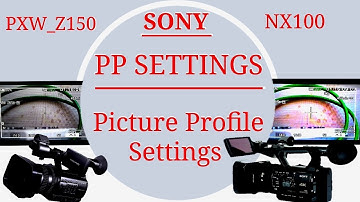 How to setup picture profile (PP) settings for sony pxw_z150 & sony nx100 camera