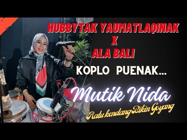 HUBBYTAK YAUMATLAQINAK x ALA BALI (KOPLO PUENAK) MUTIK NIDA RATU KENDANG BIKIN GOYANG class=