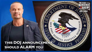 Ep. 1684 The Latest DOJ Announcement Should Sound The Alarms - The Dan Bongino Show®