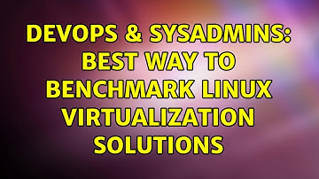 DevOps & SysAdmins: Best way to benchmark linux virtualization solutions (3 Solutions!!)