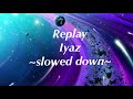 Replay ~slowed down~