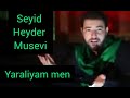 Seyid Heyder Musevi Yaraliyam Men