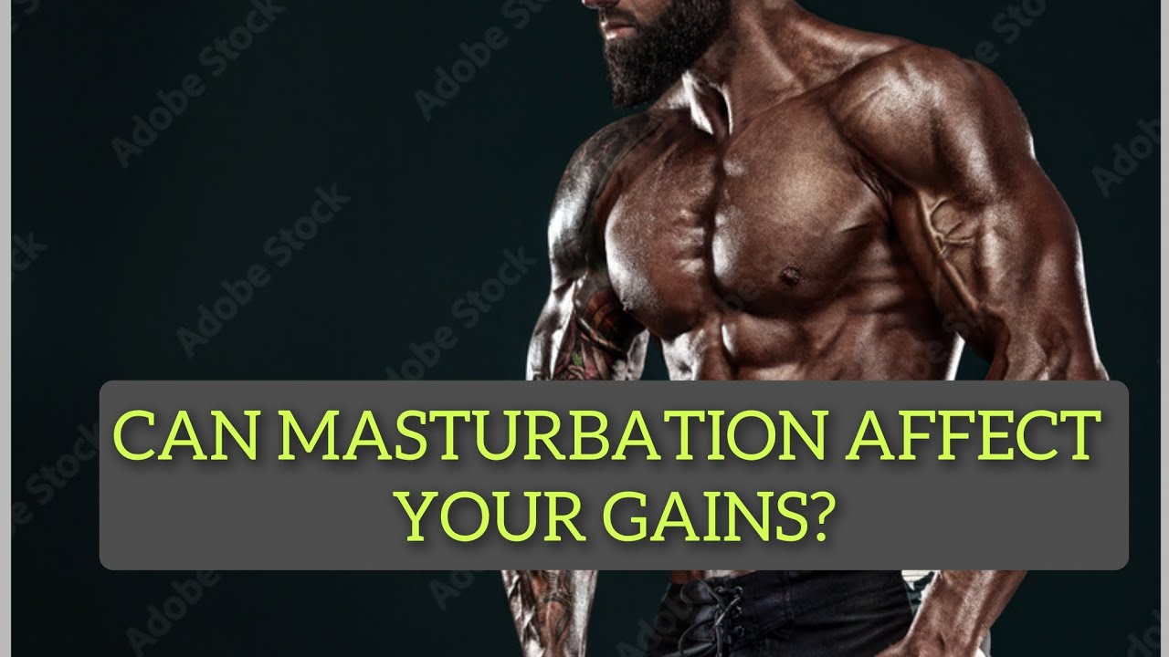 CAN MASTURBATION AFFECT YOUR GAIN?