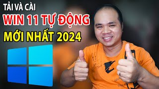 Tải và cài WIN 11 TỰ ĐỘNG MỚI NHẤT 2024