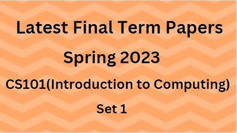 CS101 (Introduction to Computing) Final Term Paper Spring 2023 - Set 1 and Guidelines for Exams