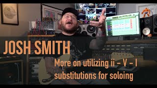 Josh Smith - More on utilizing ii - V - I substitutions for soloing